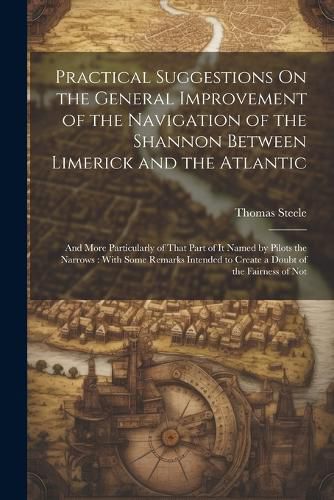 Cover image for Practical Suggestions On the General Improvement of the Navigation of the Shannon Between Limerick and the Atlantic