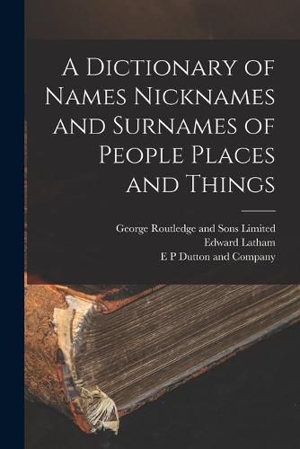 Cover image for A Dictionary of Names Nicknames and Surnames of People Places and Things