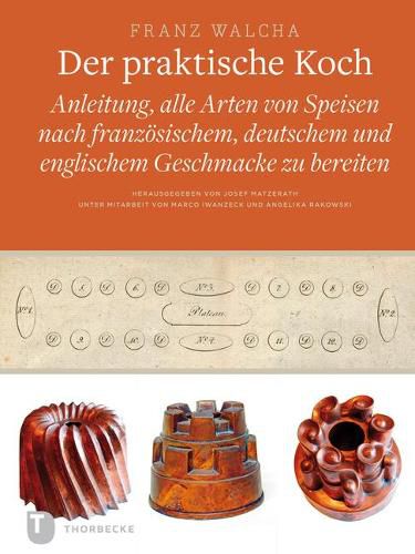 Der Praktische Koch, Dresden 1819: Anleitung, Alle Arten Von Speisen Nach Franzosischem, Deutschem Und Englischem Geschmacke Zu Bereiten