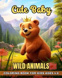 Cover image for Cute Baby Wild Animals Coloring Book for Kids Ages 4-8