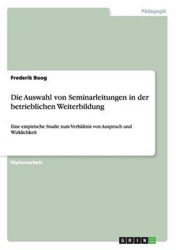 Cover image for Die Auswahl von Seminarleitungen in der betrieblichen Weiterbildung: Eine empirische Studie zum Verhaltnis von Anspruch und Wirklichkeit