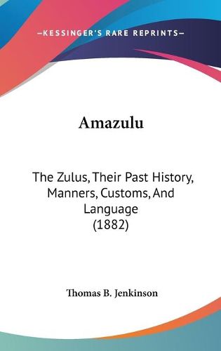 Cover image for Amazulu: The Zulus, Their Past History, Manners, Customs, and Language (1882)