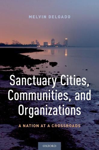 Sanctuary Cities, Communities, and Organizations: A Nation at a Crossroads