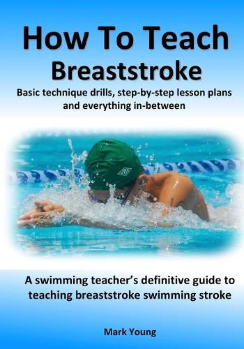 How To Teach Breaststroke: Basic technique drills, step-by-step lesson plans and everything in-between. A swimming teacher's definitive guide to teaching breaststroke swimming stroke