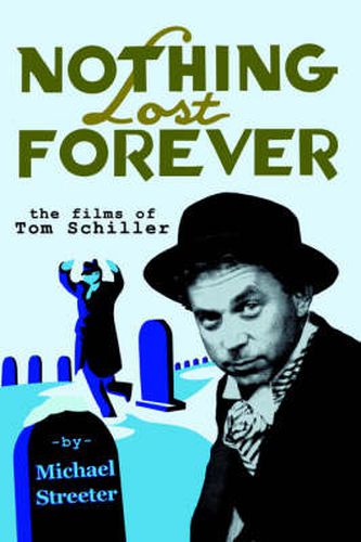 Cover image for Nothing Lost Forever: The Films of Tom Schiller