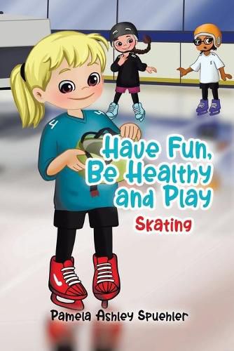 Cover image for Have Fun, Be Healthy and Play: Skating