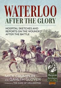 Cover image for Waterloo - After the Glory: Hospital Sketches and Reports on the Wounded After the Battle