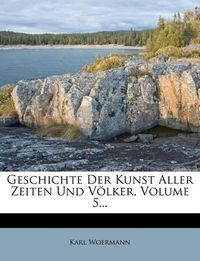 Cover image for Geschichte Der Kunst Aller Zeiten Und V Lker, Volume 5...