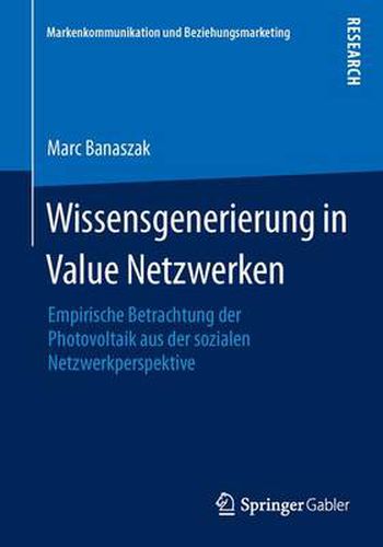 Cover image for Wissensgenerierung in Value Netzwerken: Empirische Betrachtung Der Photovoltaik Aus Der Sozialen Netzwerkperspektive