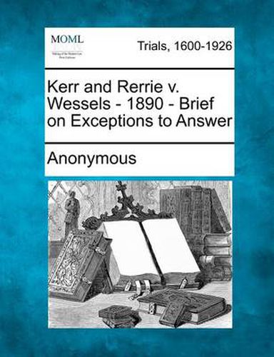 Cover image for Kerr and Rerrie V. Wessels - 1890 - Brief on Exceptions to Answer