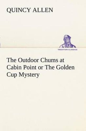 Cover image for The Outdoor Chums at Cabin Point or The Golden Cup Mystery