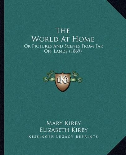 The World at Home: Or Pictures and Scenes from Far Off Lands (1869)