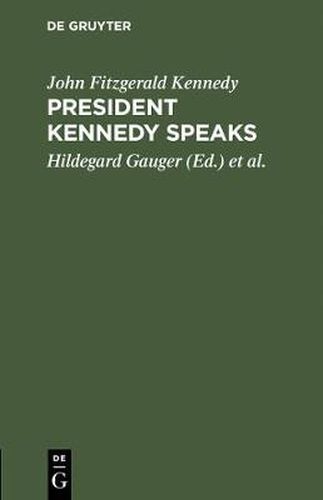 President Kennedy speaks: Eine Auswahl aus seinen Reden mit Einfuhrung und Anmerkungen