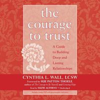 Cover image for The Courage to Trust: A Guide to Building Deep and Lasting Relationships