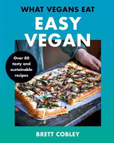 Cover image for What Vegans Eat - Easy Vegan!: Over 80 Tasty and Sustainable Recipes