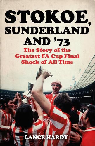 Cover image for Stokoe, Sunderland and 73: The Story Of the Greatest FA Cup Final Shock of All Time