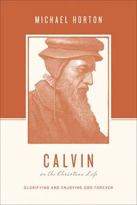 Cover image for Calvin on the Christian Life: Glorifying and Enjoying God Forever