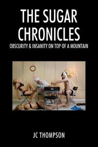 Cover image for The Sugar Chronicles: Obscurity & Insanity on Top of a Mountain