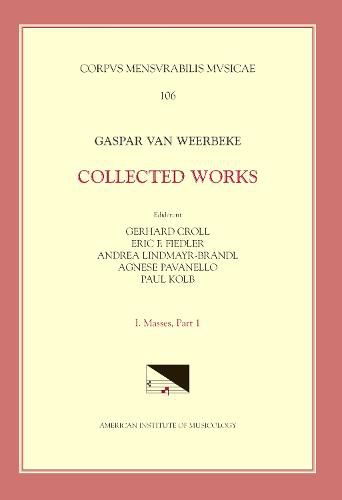 CMM 106 Gaspar Van Weerbeke, Collected Works, Edited by Gerhard Croll, Eric F. Fiedler, Andrea Lindmayr-Brandl. Vol. I Masses 1 (4 Complete Masses, 1 Credo), Volume 106