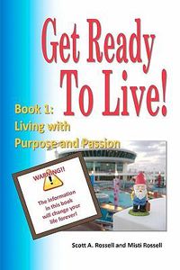 Cover image for Get Ready To Live!: Book 1: Living with Purpose and Passion