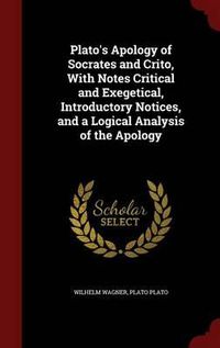 Cover image for Plato's Apology of Socrates and Crito, with Notes Critical and Exegetical, Introductory Notices, and a Logical Analysis of the Apology