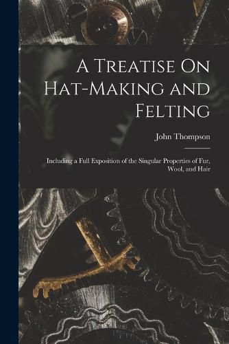 Cover image for A Treatise On Hat-Making and Felting