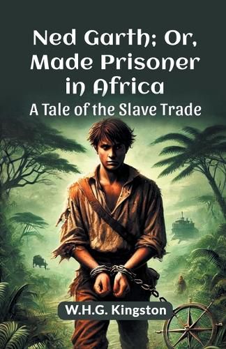 Cover image for Ned Garth; or, Made Prisoner in Africa a Tale of the Slave Trade