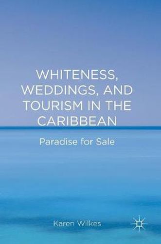 Cover image for Whiteness, Weddings, and Tourism in the Caribbean: Paradise for Sale