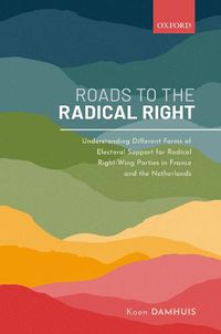 Cover image for Roads to the Radical Right: Understanding Different Forms of Electoral Support for Radical Right-Wing Parties in France and the Netherlands