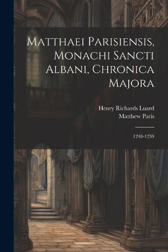 Matthaei Parisiensis, Monachi Sancti Albani, Chronica Majora