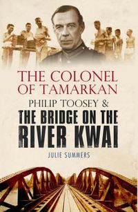 Cover image for The Colonel of Tamarkan: Philip Toosey and the Bridge on the River Kwai