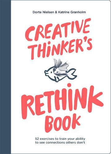 Cover image for Creative Thinker's Rethink Book: 52 Exercises to Train Your Ability to See Connections Others Don't