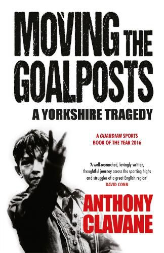 Cover image for Moving The Goalposts: A Yorkshire Tragedy