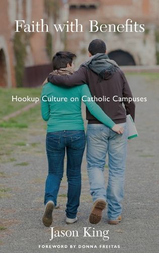 Cover image for Faith with Benefits: Hookup Culture on Catholic Campuses