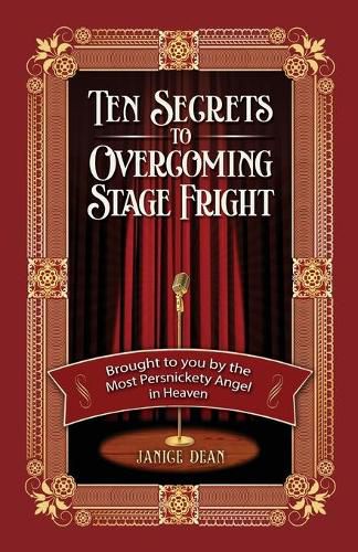 Cover image for Ten Secrets to Overcoming Stage Fright: Brought to You by the Most Persnickety Angel in Heaven