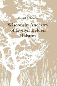 Cover image for Wisconsin Ancestry of Evelyn Belden Ralston