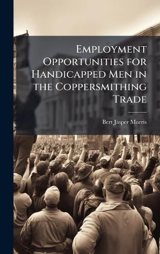 Cover image for Employment Opportunities for Handicapped Men in the Coppersmithing Trade