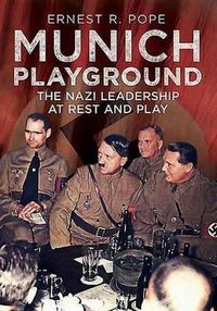 Cover image for Munich Playground: The Nazi Leadership at Rest and Play