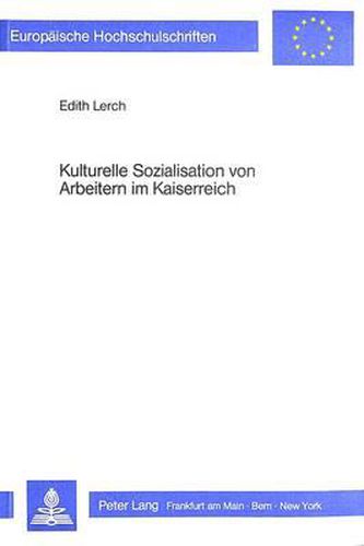 Cover image for Kulturelle Sozialisation Von Arbeitern Im Kaiserreich: Ein Beitrag Zur Historischen Sozialisationsforschung