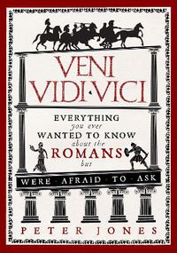 Cover image for Veni, Vidi, Vici: Everything you ever wanted to know about the Romans but were afraid to ask