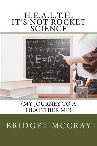 Cover image for H.E.A.L.T.H.: It's Not Rocket Science: (My Journey to a Healthier Me)