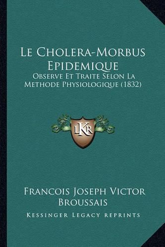 Cover image for Le Cholera-Morbus Epidemique: Observe Et Traite Selon La Methode Physiologique (1832)