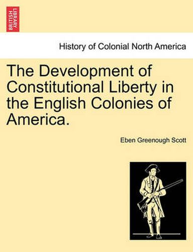 Cover image for The Development of Constitutional Liberty in the English Colonies of America.