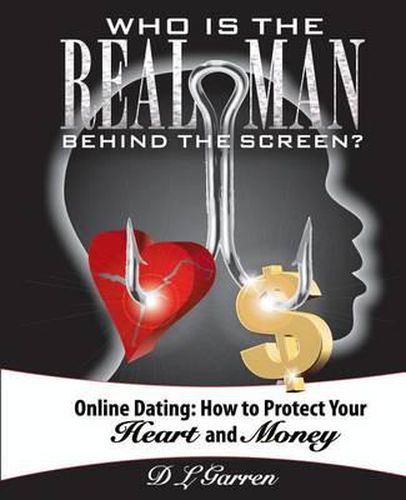 Cover image for Who Is the Real Man Behind the Screen?: Online Dating: How to Protect Your Heart and Money