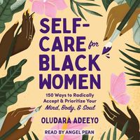Cover image for Self-Care for Black Women: 150 Ways to Radically Accept & Prioritize Your Mind, Body, & Soul
