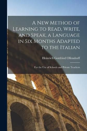 Cover image for A New Method of Learning to Read, Write, and Speak, a Language in Six Months Adapted to the Italian: for the Use of Schools and Private Teachers