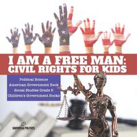 Cover image for I am a Free Man: Civil Rights for Kids Political Science American Government Book Social Studies Grade 5 Children's Government Books