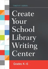 Cover image for Create Your School Library Writing Center: Grades K-6