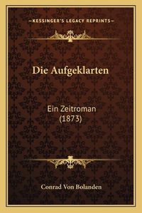 Cover image for Die Aufgeklarten: Ein Zeitroman (1873)