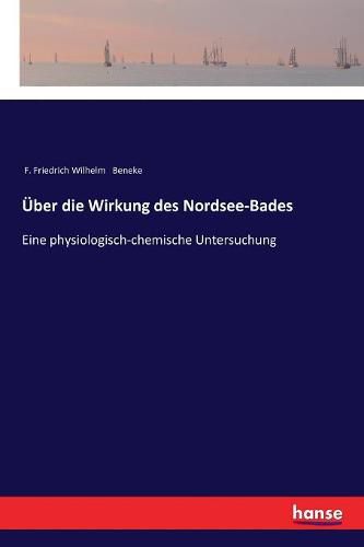 Cover image for UEber die Wirkung des Nordsee-Bades: Eine physiologisch-chemische Untersuchung